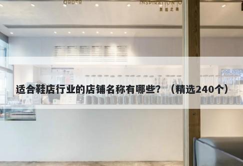 适合鞋店行业的店铺名称有哪些？（精选240个）