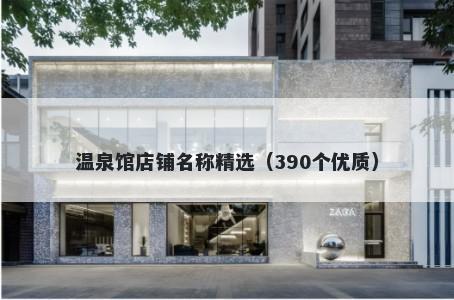 温泉馆店铺名称精选（390个优质）