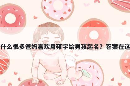 为什么很多爸妈喜欢用雍字给男孩起名？答案在这里