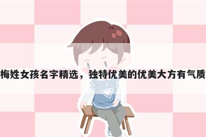梅姓女孩名字精选，独特优美的优美大方有气质