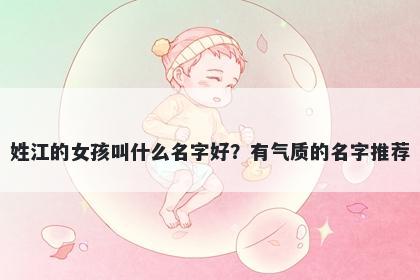 姓江的女孩叫什么名字好？有气质的名字推荐
