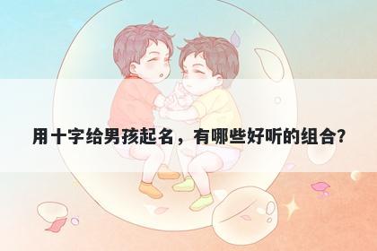 用十字给男孩起名，有哪些好听的组合？