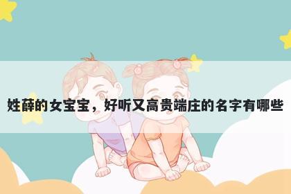 姓薛的女宝宝，好听又高贵端庄的名字有哪些