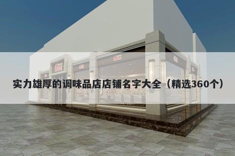 实力雄厚的调味品店店铺名字大全（精选360个）