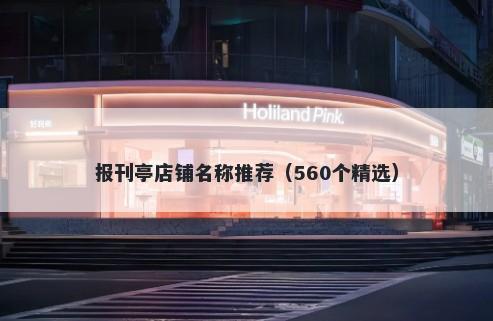 报刊亭店铺名称推荐（560个精选）