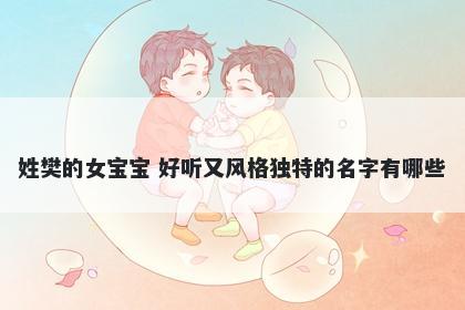姓樊的女宝宝 好听又风格独特的名字有哪些