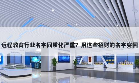 远程教育行业名字同质化严重？用这些招财的名字突围
