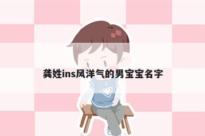 龚姓ins风洋气的男宝宝名字
