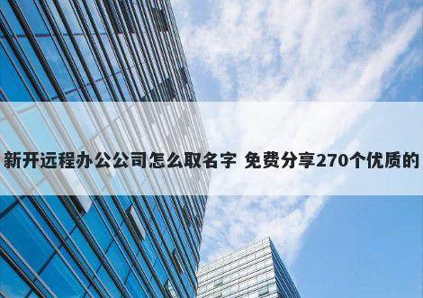新开远程办公公司怎么取名字 免费分享270个优质的