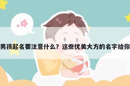 裴姓男孩起名要注意什么？这些优美大方的名字给你答案