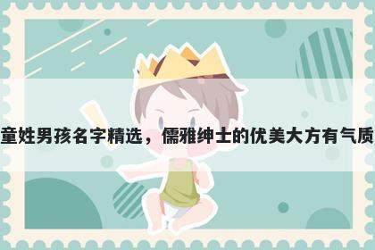 童姓男孩名字精选，儒雅绅士的优美大方有气质