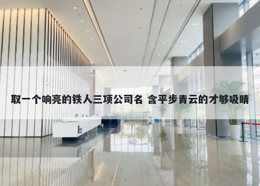 取一个响亮的铁人三项公司名 含平步青云的才够吸睛