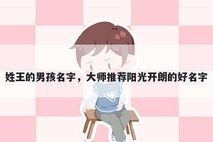 姓王的男孩名字,大师推荐阳光开朗的好名字