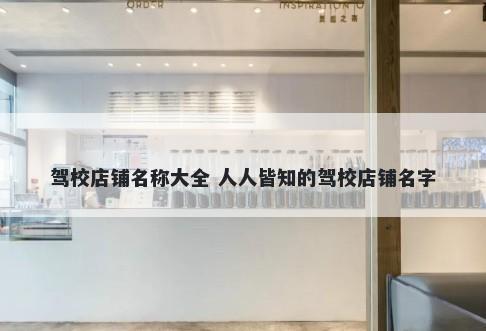 驾校店铺名称大全 人人皆知的驾校店铺名字