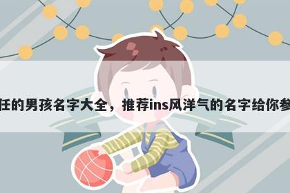 姓任的男孩名字大全，推荐ins风洋气的名字给你参考