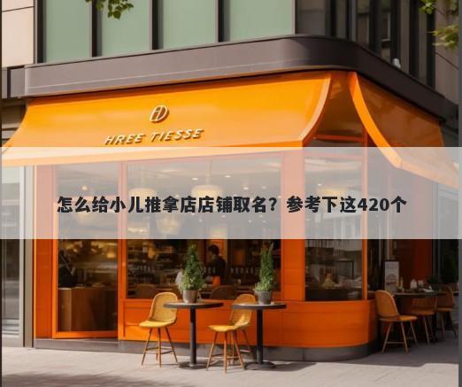 怎么给小儿推拿店店铺取名？参考下这420个