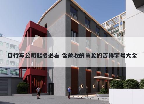 自行车公司起名必看 含盈收的意象的吉祥字号大全