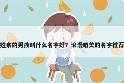 姓余的男孩叫什么名字好？浪漫唯美的名字推荐