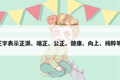 正字五行属金，取名寓意正字表示正派、端正、公正、健康、向上、纯粹等美好寓意，适合用于起名。