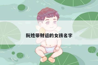 阮姓带财运的女孩名字