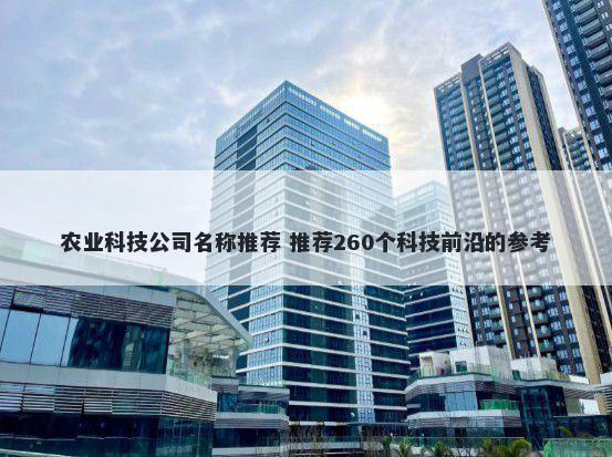 农业科技公司名称推荐 推荐260个科技前沿的参考