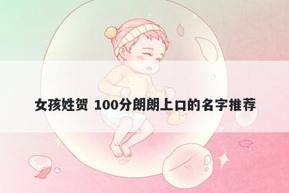女孩姓贺 100分朗朗上口的名字推荐