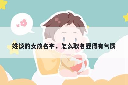 姓谈的女孩名字，怎么取名显得有气质