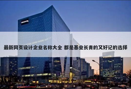最新网页设计企业名称大全 都是基业长青的又好记的选择