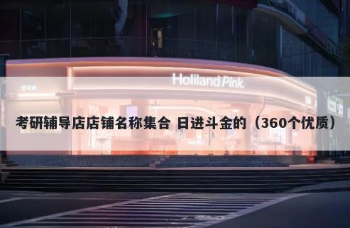 考研辅导店店铺名称集合 日进斗金的（360个优质）