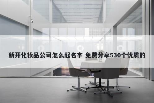 新开化妆品公司怎么起名字 免费分享530个优质的