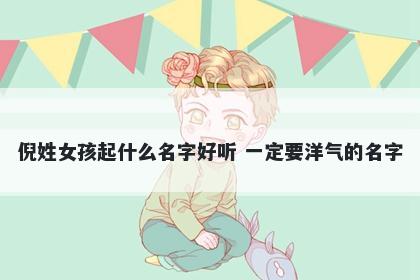 倪姓女孩起什么名字好听 一定要洋气的名字