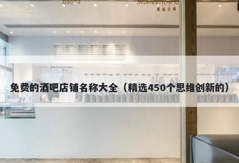 免费的酒吧店铺名称大全（精选450个思维创新的）