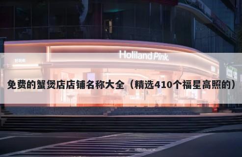 免费的蟹煲店店铺名称大全（精选410个福星高照的）