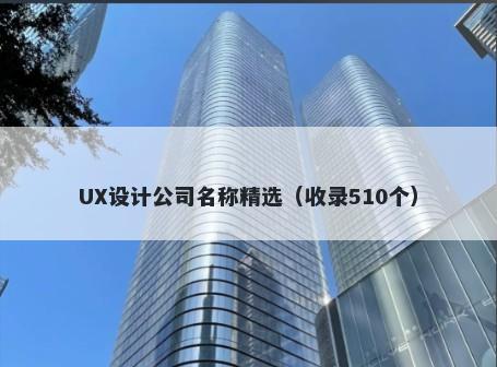 UX设计公司名称精选（收录510个）