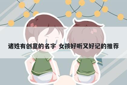 诸姓有创意的名字 女孩好听又好记的推荐