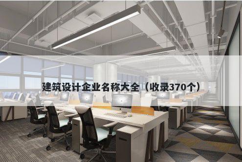 建筑设计企业名称大全（收录370个）