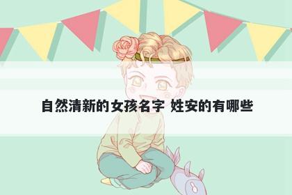 自然清新的女孩名字 姓安的有哪些