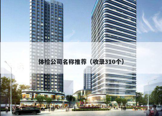 体检公司名称推荐（收录310个）
