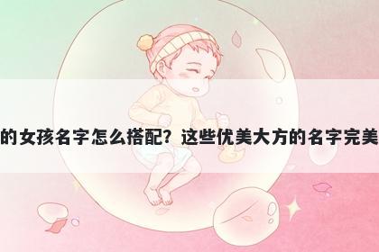 姓成的女孩名字怎么搭配？这些优美大方的名字完美契合