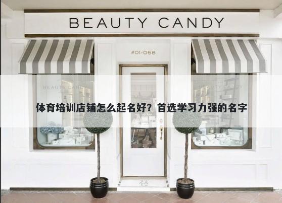 体育培训店铺怎么起名好？首选学习力强的名字