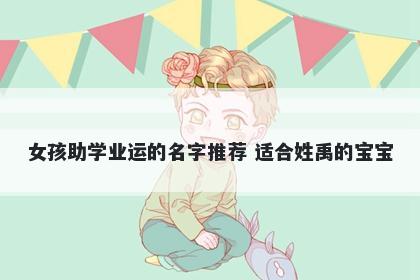女孩助学业运的名字推荐 适合姓禹的宝宝