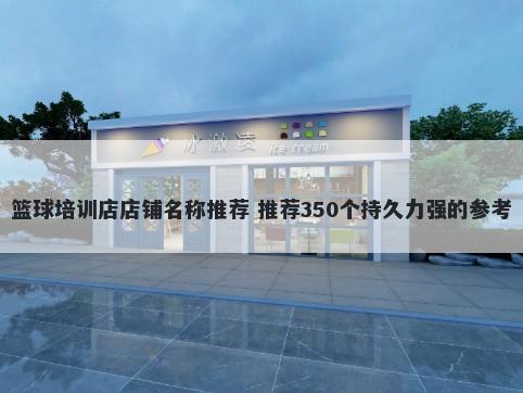 篮球培训店店铺名称推荐 推荐350个持久力强的参考