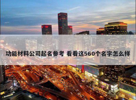 功能材料公司起名参考 看看这560个名字怎么样