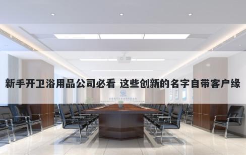 新手开卫浴用品公司必看 这些创新的名字自带客户缘