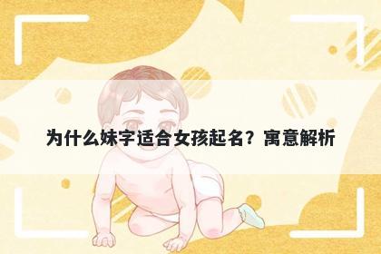 为什么妹字适合女孩起名？寓意解析