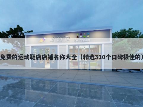 免费的运动鞋店店铺名称大全（精选310个口碑极佳的）