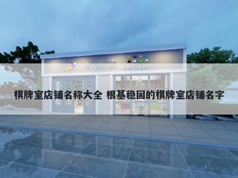 棋牌室店铺名称大全 根基稳固的棋牌室店铺名字