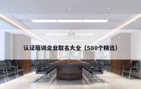 认证培训企业取名大全（580个精选）