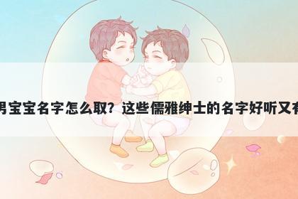 范姓男宝宝名字怎么取？这些儒雅绅士的名字好听又有内涵