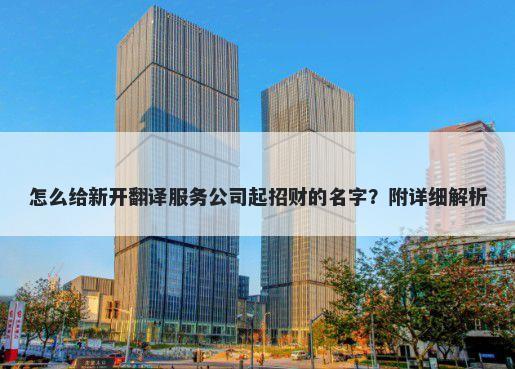 怎么给新开翻译服务公司起招财的名字？附详细解析